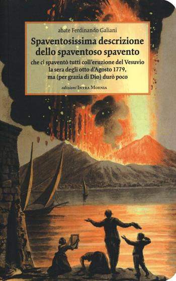Spaventosissima descrizione dello spaventoso spavento che ci spaventò tutti coll'eruzione del Vesuvio la sera degli otto d'agosto 1779... - Ferdinando Galiani - Libro Intra Moenia 2016 | Libraccio.it