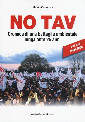 No TAV. Cronaca di una battaglia ambientale lunga oltre 25 anni. Vol. 1: 1990-2008 - Mario Cavargna Bontosi - Libro Intra Moenia 2016 | Libraccio.it