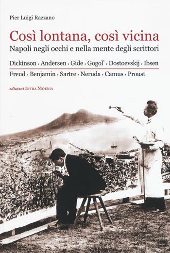 Così lontana, così vicina. Napoli negli occhi e nella mente degli scrittori - Pier Luigi Razzano - Libro Intra Moenia 2016 | Libraccio.it