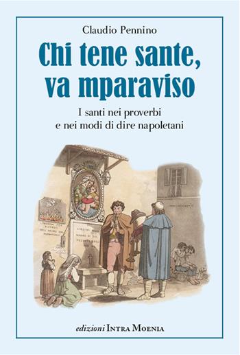 Chi tene sante, va mparaviso. I santi nei proverbi e nei modi di dire napoletani - Claudio Pennino - Libro Intra Moenia 2017 | Libraccio.it