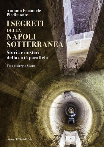 I segreti della Napoli sotterranea. Storia e misteri della città parallela - Antonio Emanuele Piedimonte - Libro Intra Moenia 2017 | Libraccio.it