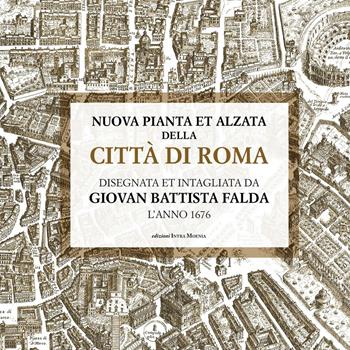 Nuova pianta et alzata della città di Roma. Disegnata et intagliata da Giovan Battista Falda l'anno 1676 - Giovanni Battista Falda - Libro Intra Moenia 2017 | Libraccio.it