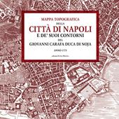 Mappa topografica della città di Napoli e de’ suoi contorni del Giovanni Carafa duca di Noja. Anno 1775