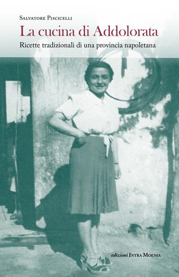 La cucina di Addolorata. Ricette tradizionali di una provincia napoletana - Salvatore Piscicelli - Libro Intra Moenia 2017 | Libraccio.it