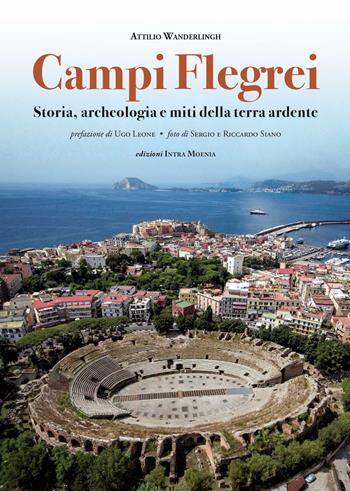 Campi Flegrei. Storia, archeologia e miti della terra ardente - Attilio Wanderlingh - Libro Intra Moenia 2018 | Libraccio.it