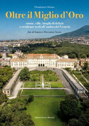 Oltre il Miglio d'Oro. Storie, ville, luoghi di delizie e residenze reali all'ombra del Vesuvio - Domenico Maria - Libro Intra Moenia 2019 | Libraccio.it