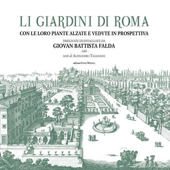 Li giardini di Roma. Con le loro piante alzate e vedute in prospettiva disegnate ed intagliate da Giovan Battista Falda. Ediz. illustrata - Giovanni Battista Falda - Libro Intra Moenia 2018 | Libraccio.it