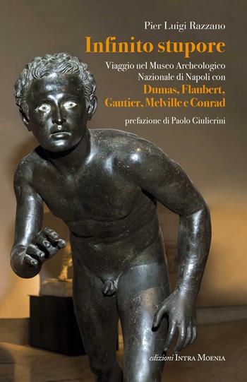 Infinito stupore. Viaggio nel Museo Archeologico Nazionale di Napoli con Dumas, Flaubert, Gautier, Melville e Conrad - Pier Luigi Razzano - Libro Intra Moenia 2018 | Libraccio.it