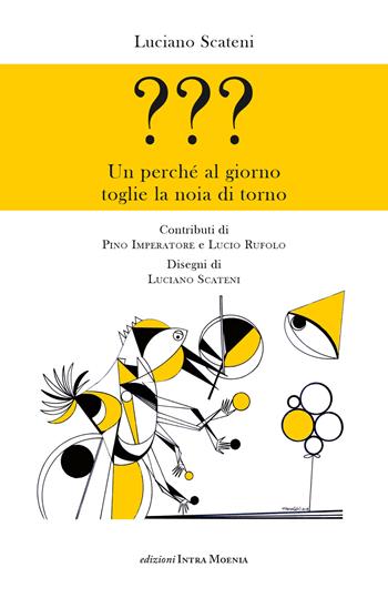 ??? Un perché al giorno toglie la noia di torno - Luciano Scateni - Libro Intra Moenia 2019 | Libraccio.it