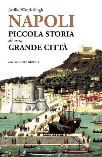 Napoli. Piccola storia di una grande città - Attilio Wanderlingh - Libro Intra Moenia 2020 | Libraccio.it