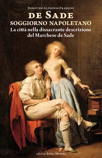 Soggiorno napoletano. La città nella dissacrante descrizione del Marchese de Sade - François de Sade - Libro Intra Moenia 2022 | Libraccio.it