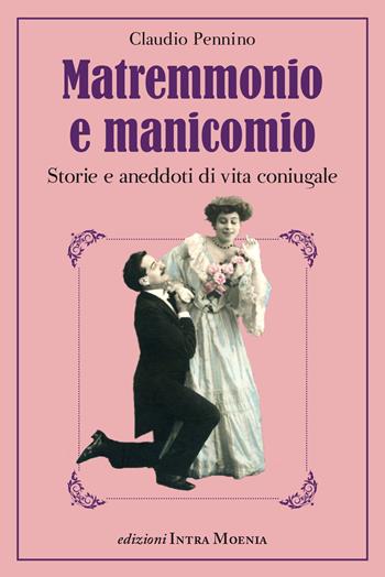 Matremmonio e manicomio. Storie e aneddoti di vita coniugale - Claudio Pennino - Libro Intra Moenia 2022 | Libraccio.it
