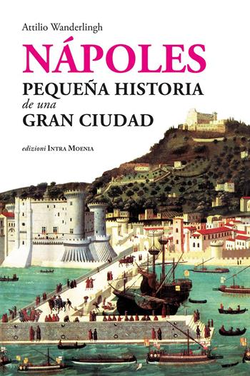 Nápoles. Pequeña historia de una gran ciudad - Attilio Wanderlingh - Libro Edizioni Intra Moenia 2023 | Libraccio.it