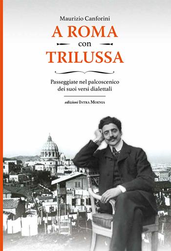 A Roma con Trilussa. Passeggiate nel palcoscenico dei suoi versi dialettali - Maurizio Canforini - Libro Intra Moenia 2023 | Libraccio.it