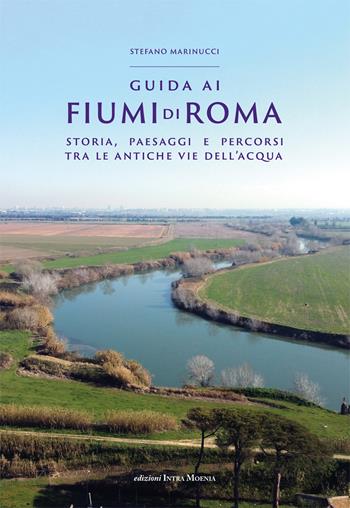 Guida ai fiumi di Roma. Storia, paesaggi e percorsi tra le antiche vie dell’acqua - Stefano Marinucci - Libro Intra Moenia 2024 | Libraccio.it