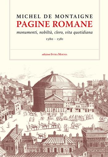 Pagine romane. Monumenti, nobiltà, clero, vita quotidiana (1580-1581) - Michel de Montaigne - Libro Intra Moenia 2024 | Libraccio.it