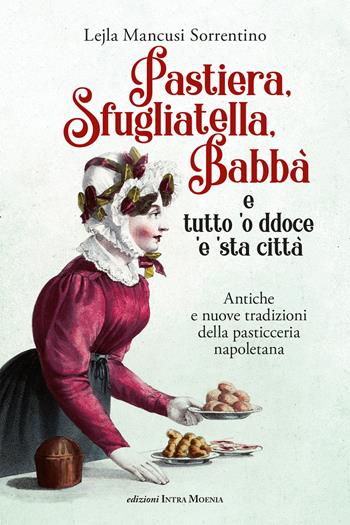 Pastiera, sfugliatella, babbà... e tutto 'o ddoce 'e 'sta città. Antiche e nuove tradizioni della pasticceria napoletana - Lejla Mancusi Sorrentino - Libro Intra Moenia 2025 | Libraccio.it