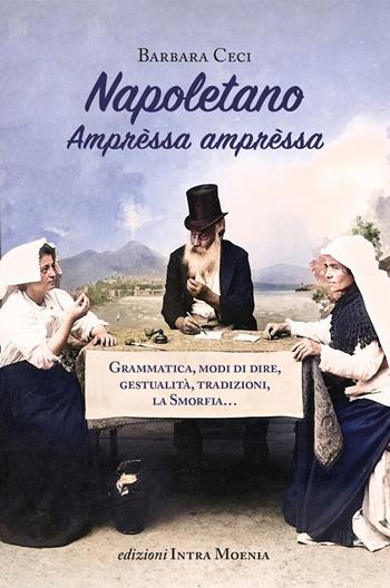 Napoletano. Amprèssa amprèssa. Grammatica, modi di dire, gestualità, tradizioni, la Smorfia... - Barbara Ceci - Libro Edizioni Intra Moenia 2025 | Libraccio.it