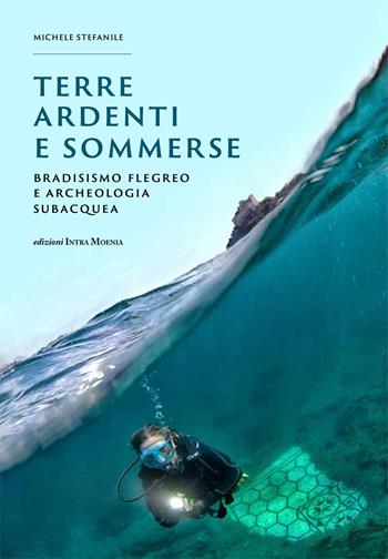 Terre ardenti e sommerse. Bradisismo flegreo e archeologia subacquea. Ediz. illustrata - Michele Stefanile - Libro Edizioni Intra Moenia 2025 | Libraccio.it