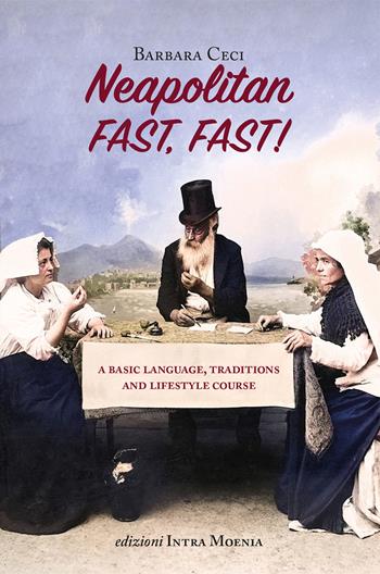 Neapolitan fast, fast! A basic language, traditions and lifestyle course - Barbara Ceci - Libro Edizioni Intra Moenia 2025 | Libraccio.it