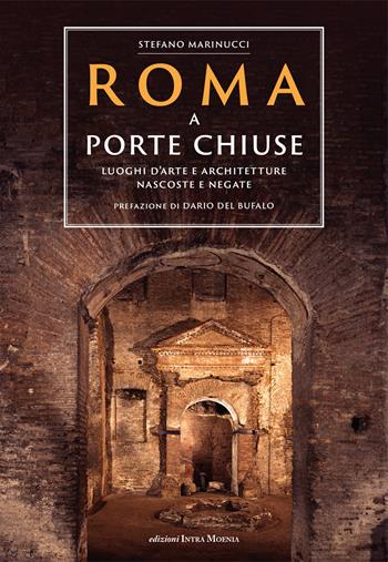Roma a porte chiuse. Luoghi d'arte e architetture nascoste e negate - Stefano Marinucci - Libro Edizioni Intra Moenia 2025 | Libraccio.it