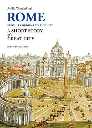 Rome. A short story of a great city - Attilio Wanderlingh - Libro Edizioni Intra Moenia 2026 | Libraccio.it