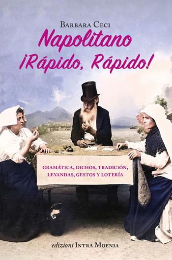 Napolitano ¡Rápido, rápido! Gramática, dichos, tradición, leyandas, gestos y lotería - Barbara Ceci - Libro Edizioni Intra Moenia 2025 | Libraccio.it