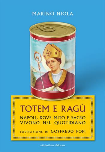 Totem e ragù. Napoli, dove mito e sacro vivono nel quotidiano - Marino Niola - Libro Edizioni Intra Moenia 2025 | Libraccio.it