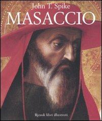 Masaccio - John T. Spike - Libro Rizzoli 2002, Arte. Grandi maestri | Libraccio.it