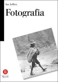Fotografia - Ian Jeffrey - Libro Rizzoli 2003, Biblioteca universale Rizzoli Skira | Libraccio.it