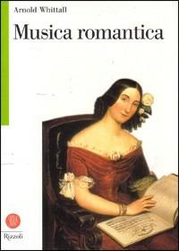 Musica romantica  - Libro Rizzoli 2003, Biblioteca universale Rizzoli Skira | Libraccio.it
