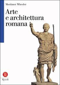 Arte e architettura romana - Mortimer Wheeler - Libro Rizzoli 2003, Biblioteca universale Rizzoli Skira | Libraccio.it