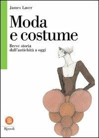 Moda e costume. Breve storia dall'antichità a oggi - James Laver - Libro Rizzoli 2003, Biblioteca universale Rizzoli Skira | Libraccio.it