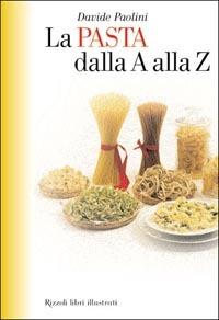 La pasta dalla A alla Z - Davide Paolini - Libro Rizzoli 2003, Cucina | Libraccio.it