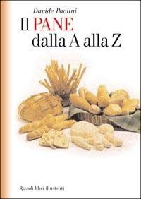 Il pane dalla A alla Z - Davide Paolini - Libro Rizzoli 2003, Cucina | Libraccio.it