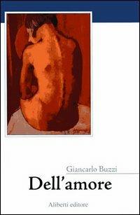 Dell'amore - Giancarlo Buzzi - Libro Aliberti 2004, tre | Libraccio.it