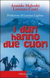 I duri hanno due cuori - Armido Malvolti, Lorenzo Costi - Libro Aliberti 2005 | Libraccio.it