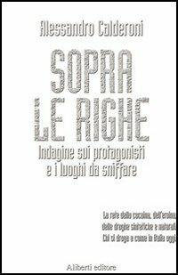 Sopra le righe. Indagine sui protagonisti e i luoghi da sniffare - Alessandro Calderoni - Libro Aliberti 2005, Yahoopolis. Guide postmoderne | Libraccio.it