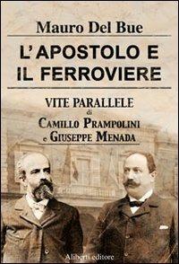 L'apostolo e il ferroviere. Vite parallele di Camillo Prampolini e Giuseppe Menada - Mauro Del Bue - Libro Aliberti 2005, Offline | Libraccio.it