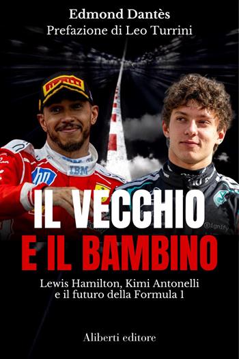 Il vecchio e il bambino. Lewis Hamilton, Kimi Antonelli e il futuro della Formula 1 - Edmond Dantès - Libro Aliberti Editore 2026 | Libraccio.it