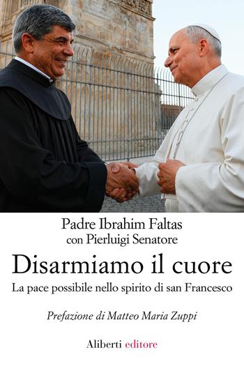 Disarmare il cuore - Ibrahim Faltas, Pierluigi Senatore - Libro Aliberti Editore 2026 | Libraccio.it