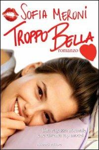 Troppo bella - Sofia Meroni - Libro Aliberti 2007 | Libraccio.it