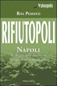 Rifiutopoli. Napoli: dal Regno delle due Sicilie a capitale della monnezza - Rita Pedditzi - Libro Aliberti 2008, Yahoopolis. Guide postmoderne | Libraccio.it