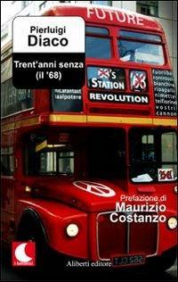 Trent'anni senza (il '68) - Pierluigi Diaco - Libro Aliberti 2008, I lunatici | Libraccio.it