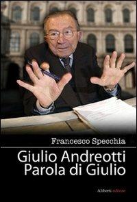 Giulio Andreotti. Parola di Giulio - Francesco Specchia - Libro Aliberti 2008 | Libraccio.it