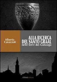Alla ricerca del Graal - Alberto Cavazzoli - Libro Aliberti 2008 | Libraccio.it