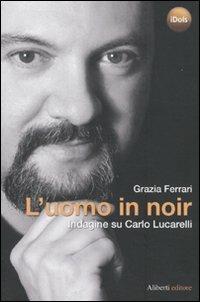 L'uomo in noir. Indagine su Carlo Lucarelli - Grazia Ferrari - Libro Aliberti 2009, Idols | Libraccio.it