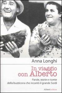 In viaggio con Alberto. Parole, storie e ricette della buzzicona che incantò il grande Sordi - Anna Longhi - Libro Aliberti 2009, Clio | Libraccio.it