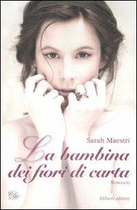 La bambina dei fiori di carta - Sarah Maestri - Libro Aliberti 2009, Clio | Libraccio.it
