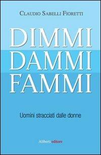 Dimmi, dammi, fammi. Uomini stracciati dalle donne - Claudio Sabelli Fioretti - Libro Aliberti 2009 | Libraccio.it